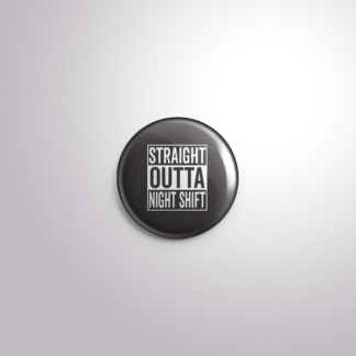 C165 Interchangeable Badge Button Straight Outta Night Shift