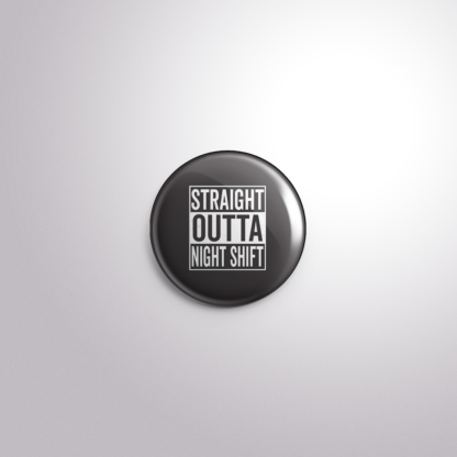 C165 Interchangeable Badge Button Straight Outta Night Shift