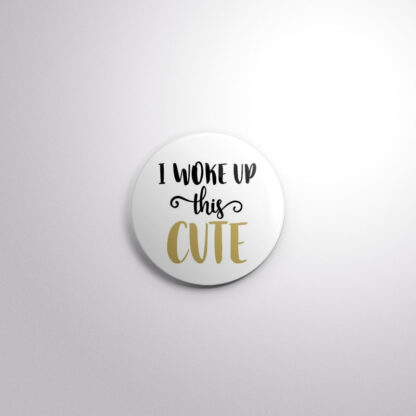 C123 Interchangeable Badge Button I Woke up this Cute